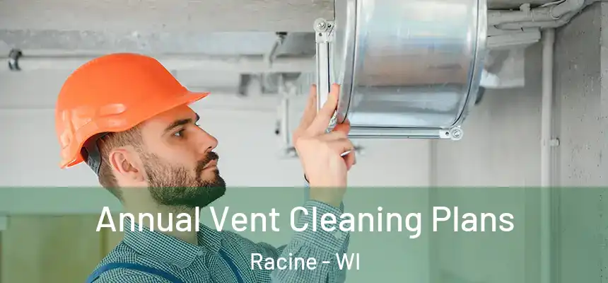  Annual Vent Cleaning Plans Racine - WI