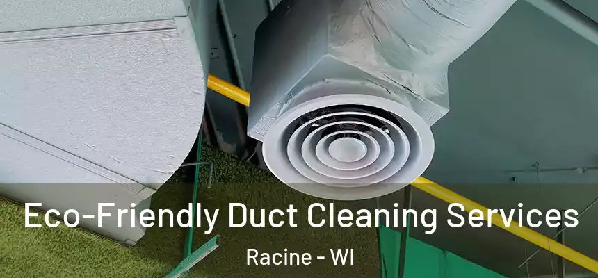 Eco-Friendly Duct Cleaning Services Racine - WI