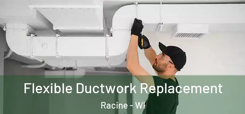  Flexible Ductwork Replacement Racine - WI