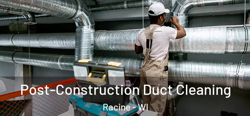  Post-Construction Duct Cleaning Racine - WI